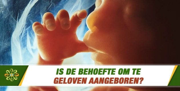 Is de behoefte om te geloven aangeboren?