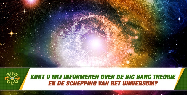 Kunt u mij informeren over de Big Bang theorie en de schepping van het universum?