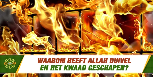 Waarom heeft Allah duivel en het kwaad geschapen?