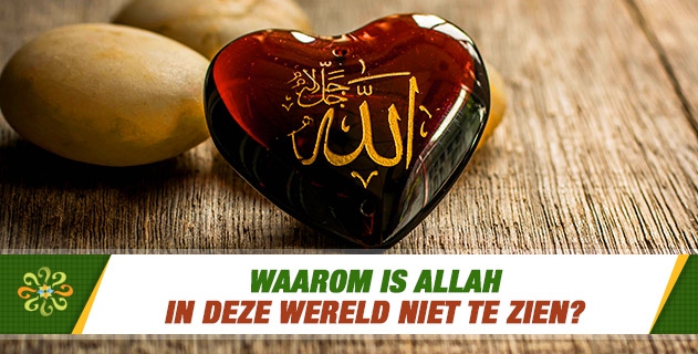 Waarom is Allah in deze wereld niet te zien?