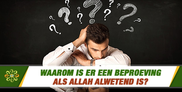 Waarom is er een beproeving als Allah alwetend is?