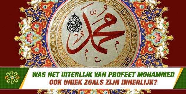Was het uiterlijk van profeet Mohammed ook uniek zoals zijn innerlijk?