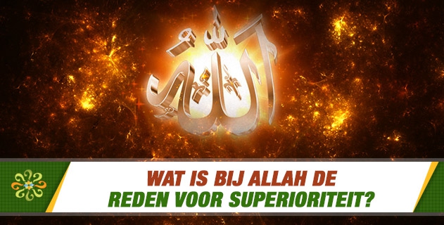 Wat is bij Allah de reden voor superioriteit?