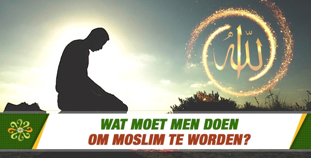 Wat moet men doen om moslim te worden?